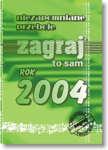 NIEZAPOMNIANE PRZEBOJE ZAGRAJ TO SAM - ROK 2004